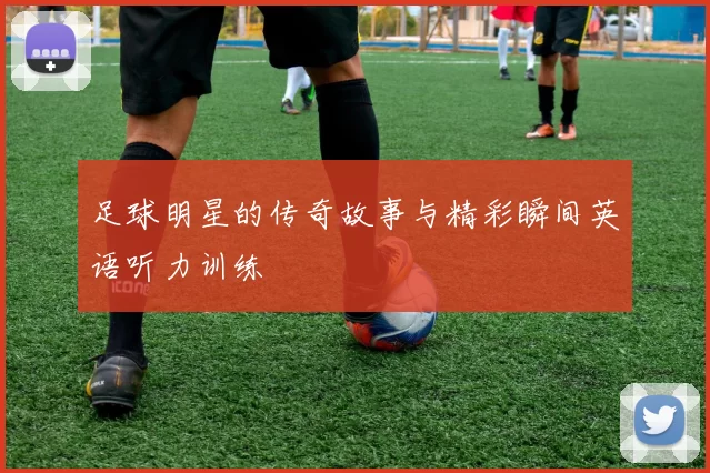 足球明星的传奇故事与精彩瞬间英语听力训练