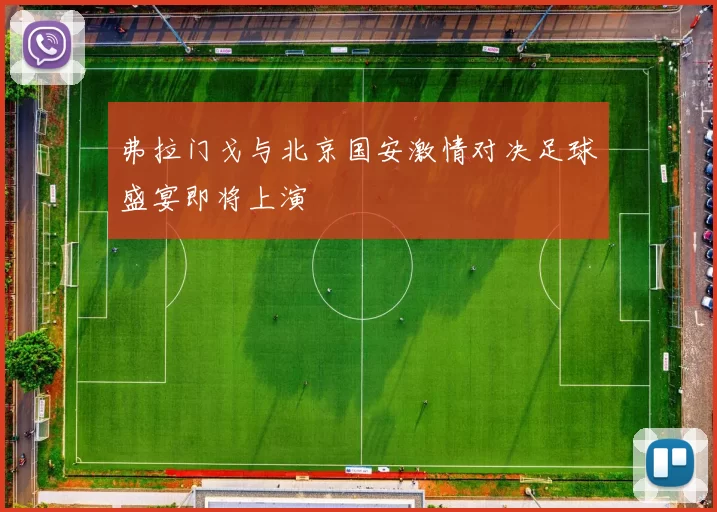弗拉门戈与北京国安激情对决足球盛宴即将上演